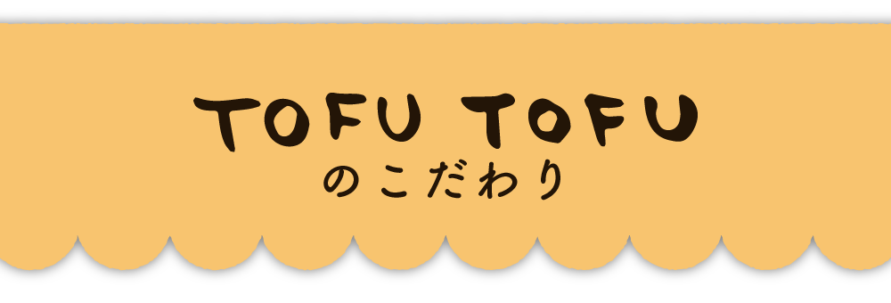 TOFU TOFUのこだわり